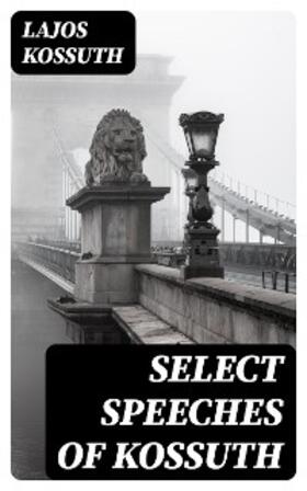 Kossuth / Newman |  Select Speeches of Kossuth | eBook | Sack Fachmedien