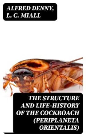 Denny / Miall |  The Structure and Life-history of the Cockroach (Periplaneta orientalis) | eBook | Sack Fachmedien
