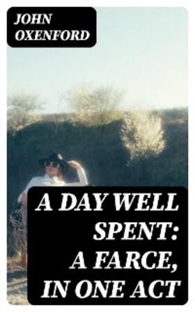 Oxenford |  A Day Well Spent: A Farce, in One Act | eBook | Sack Fachmedien