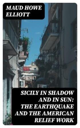 Elliott |  Sicily in Shadow and in Sun: The Earthquake and the American Relief Work | eBook | Sack Fachmedien