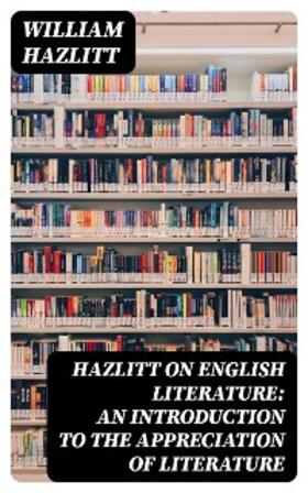 Hazlitt / Zeitlin |  Hazlitt on English Literature: An Introduction to the Appreciation of Literature | eBook | Sack Fachmedien