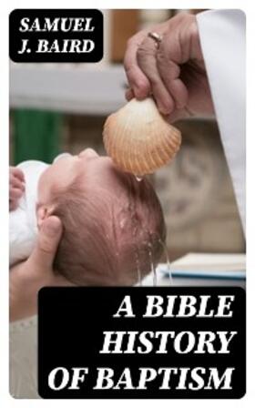 Baird |  A Bible History of Baptism | eBook | Sack Fachmedien