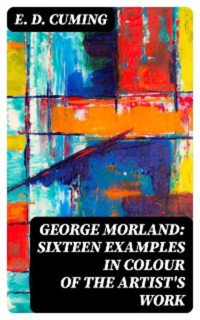 Cuming |  George Morland: Sixteen examples in colour of the artist's work | eBook | Sack Fachmedien