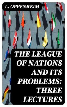 Oppenheim |  The League of Nations and Its Problems: Three Lectures | eBook | Sack Fachmedien