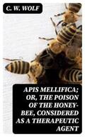 Wolf |  Apis Mellifica; or, The Poison of the Honey-Bee, Considered as a Therapeutic Agent | eBook | Sack Fachmedien