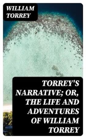 Torrey |  Torrey's Narrative; or, The Life and Adventures of William Torrey | eBook | Sack Fachmedien