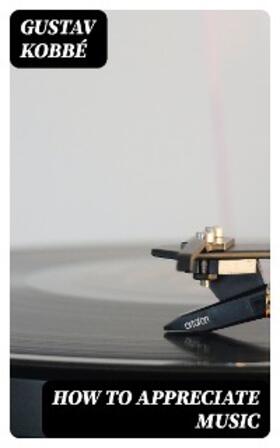 Kobbé |  How to Appreciate Music | eBook | Sack Fachmedien