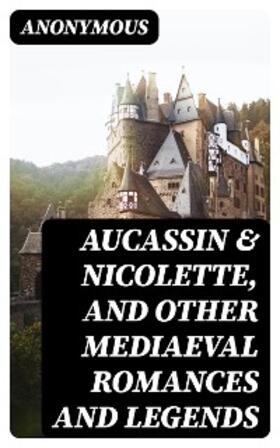 Anonymous |  Aucassin & Nicolette, and Other Mediaeval Romances and Legends | eBook | Sack Fachmedien
