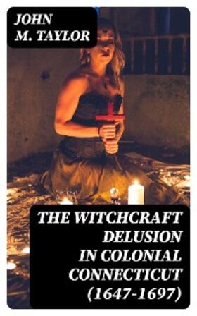Taylor |  The Witchcraft Delusion in Colonial Connecticut (1647-1697) | eBook | Sack Fachmedien