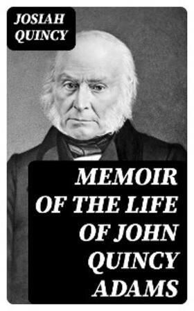 Quincy |  Memoir of the Life of John Quincy Adams | eBook | Sack Fachmedien