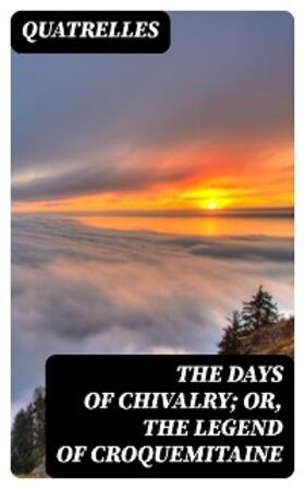 Quatrelles |  The Days of Chivalry; Or, The Legend of Croquemitaine | eBook | Sack Fachmedien