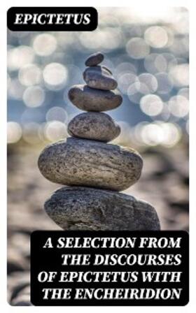 Epictetus |  A Selection from the Discourses of Epictetus with the Encheiridion | eBook | Sack Fachmedien