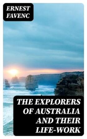 Favenc |  The Explorers of Australia and their Life-work | eBook | Sack Fachmedien