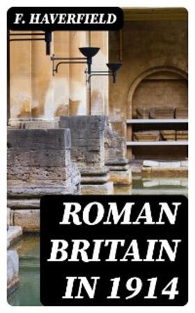 Haverfield |  Roman Britain in 1914 | eBook | Sack Fachmedien