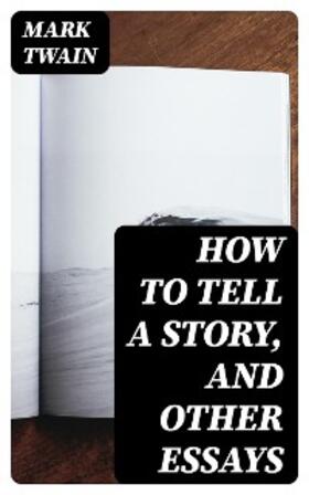 Twain |  How to Tell a Story, and Other Essays | eBook | Sack Fachmedien