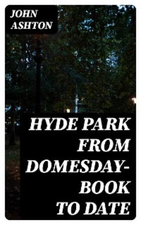 Ashton |  Hyde Park from Domesday-book to Date | eBook | Sack Fachmedien