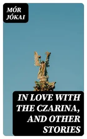 Jókai |  In Love With the Czarina, and Other Stories | eBook | Sack Fachmedien