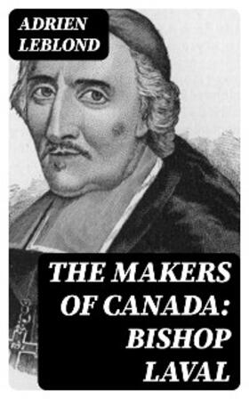 Leblond |  The Makers of Canada: Bishop Laval | eBook | Sack Fachmedien