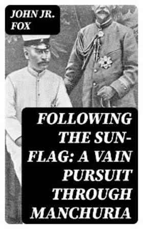 Fox |  Following the Sun-Flag: A Vain Pursuit Through Manchuria | eBook | Sack Fachmedien