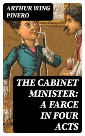 Pinero |  The Cabinet Minister: A farce in four acts | eBook | Sack Fachmedien