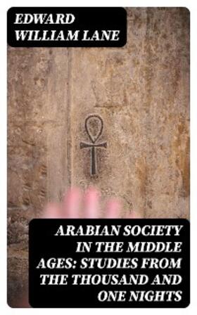 Lane / Lane-Poole |  Arabian Society in the Middle Ages: Studies From The Thousand and One Nights | eBook | Sack Fachmedien