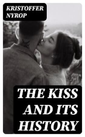 Nyrop |  The kiss and its history | eBook | Sack Fachmedien