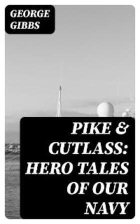 Gibbs |  Pike & Cutlass: Hero Tales of Our Navy | eBook | Sack Fachmedien