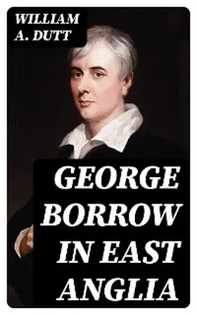 Dutt |  George Borrow in East Anglia | eBook | Sack Fachmedien