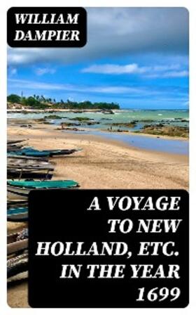 Dampier |  A Voyage to New Holland, Etc. in the Year 1699 | eBook | Sack Fachmedien