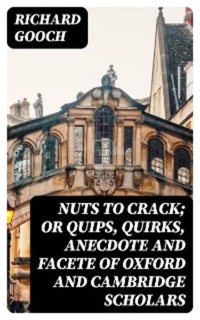 Gooch |  Nuts to crack; or Quips, quirks, anecdote and facete of Oxford and Cambridge Scholars | eBook | Sack Fachmedien