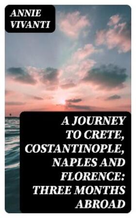 Vivanti |  A Journey to Crete, Costantinople, Naples and Florence: Three Months Abroad | eBook | Sack Fachmedien