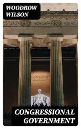 Wilson |  Congressional Government | eBook | Sack Fachmedien