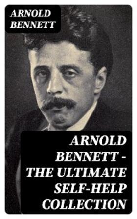 Bennett |  Arnold Bennett - The Ultimate Self-Help Collection | eBook | Sack Fachmedien