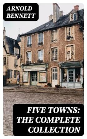 Bennett |  Five Towns: The Complete Collection | eBook | Sack Fachmedien