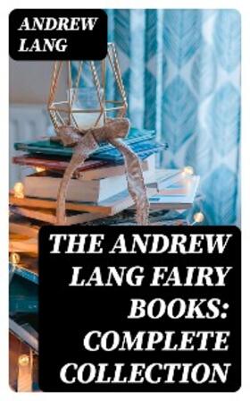 Lang |  The Andrew Lang Fairy Books: Complete Collection | eBook | Sack Fachmedien