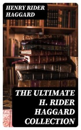 Haggard |  The Ultimate H. Rider Haggard Collection | eBook | Sack Fachmedien