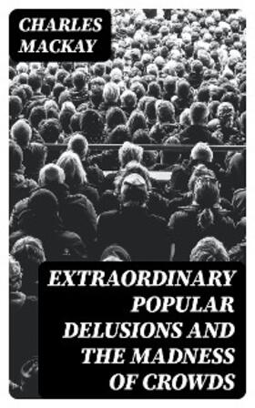 Mackay |  Extraordinary Popular Delusions and the Madness of Crowds | eBook | Sack Fachmedien