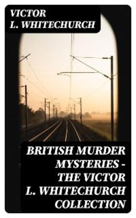 Whitechurch |  British Murder Mysteries - The Victor L. Whitechurch Collection | eBook | Sack Fachmedien