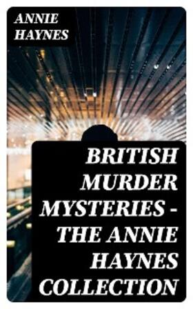 Haynes |  British Murder Mysteries - The Annie Haynes Collection | eBook | Sack Fachmedien