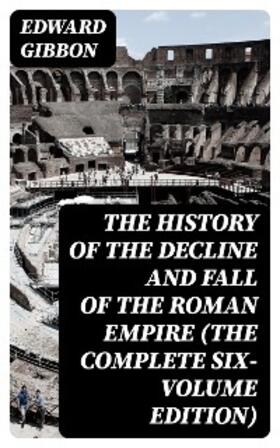 Gibbon |  The History of the Decline and Fall of the Roman Empire (The Complete Six-Volume Edition) | eBook | Sack Fachmedien