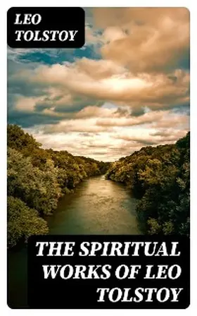 Tolstoy |  The Spiritual Works of Leo Tolstoy | eBook | Sack Fachmedien