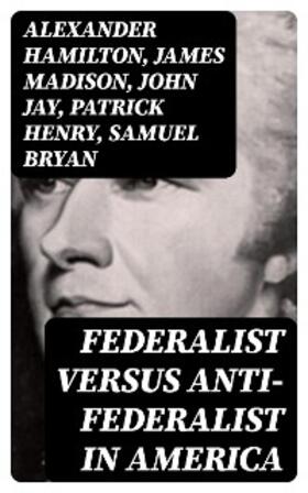 Hamilton / Madison / Jay |  Federalist Versus Anti-Federalist in America | eBook | Sack Fachmedien
