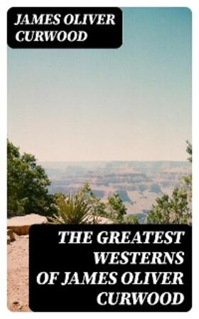 Curwood |  The Greatest Westerns of James Oliver Curwood | eBook | Sack Fachmedien