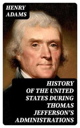 Adams |  History of the United States During Thomas Jefferson's Administrations | eBook | Sack Fachmedien
