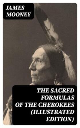 Mooney |  The Sacred Formulas of the Cherokees (Illustrated Edition) | eBook | Sack Fachmedien