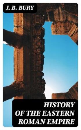 Bury |  History of the Eastern Roman Empire | eBook | Sack Fachmedien