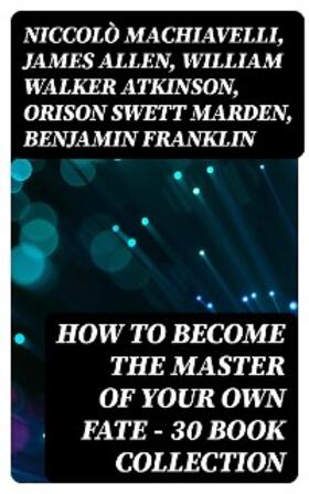 Machiavelli / Allen / Atkinson | How to Become The Master Of Your Own Fate - 30 Book Collection | E-Book | sack.de