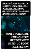 Machiavelli / Allen / Atkinson |  How to Become The Master Of Your Own Fate - 30 Book Collection | eBook | Sack Fachmedien