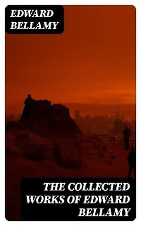 Bellamy |  The Collected Works of Edward Bellamy | eBook | Sack Fachmedien