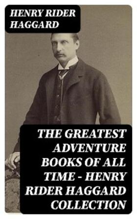 Haggard |  The Greatest Adventure Books of All Time - Henry Rider Haggard Collection | eBook | Sack Fachmedien